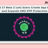 Android 17 Beta 2 Lets Users Create App Bubbles and Expands SMS OTP Protection